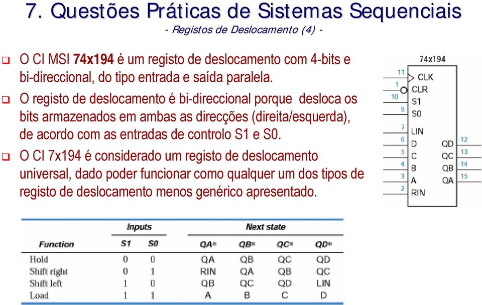 O registo de deslocamento é bi-direccional porque desloca os bits armazenados em ambas as direcções