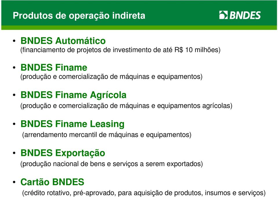 equipamentos agrícolas) BNDES Finame Leasing (arrendamento mercantil de máquinas e equipamentos) BNDES Exportação (produção
