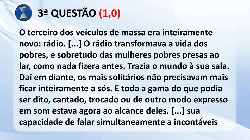 Trazia o mundo à sua sala. Daí em diante, os mais solitários não precisavam mais ficar inteiramente a sós.