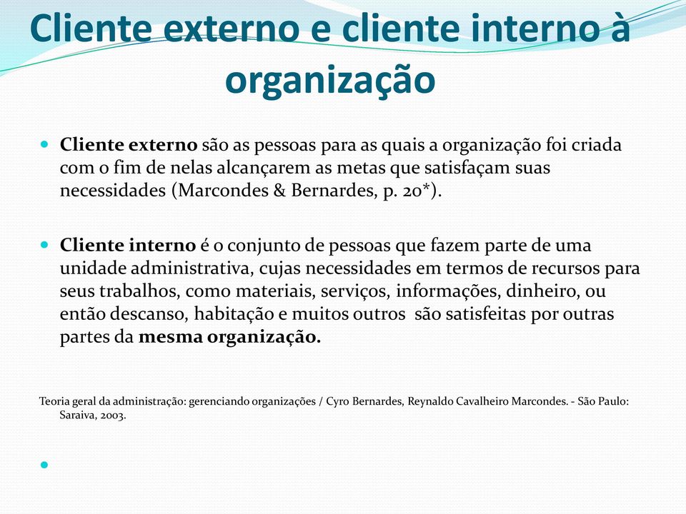 Cliente interno é o conjunto de pessoas que fazem parte de uma unidade administrativa, cujas necessidades em termos de recursos para seus trabalhos, como