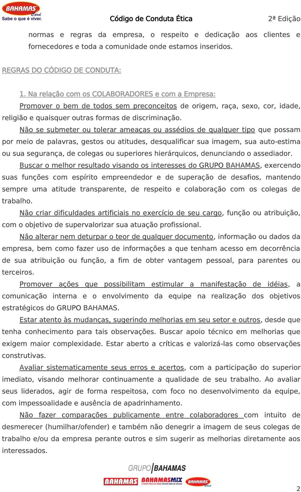 Não se submeter ou tolerar ameaças ou assédios de qualquer tipo que possam por meio de palavras, gestos ou atitudes, desqualificar sua imagem, sua auto-estima ou sua segurança, de colegas ou