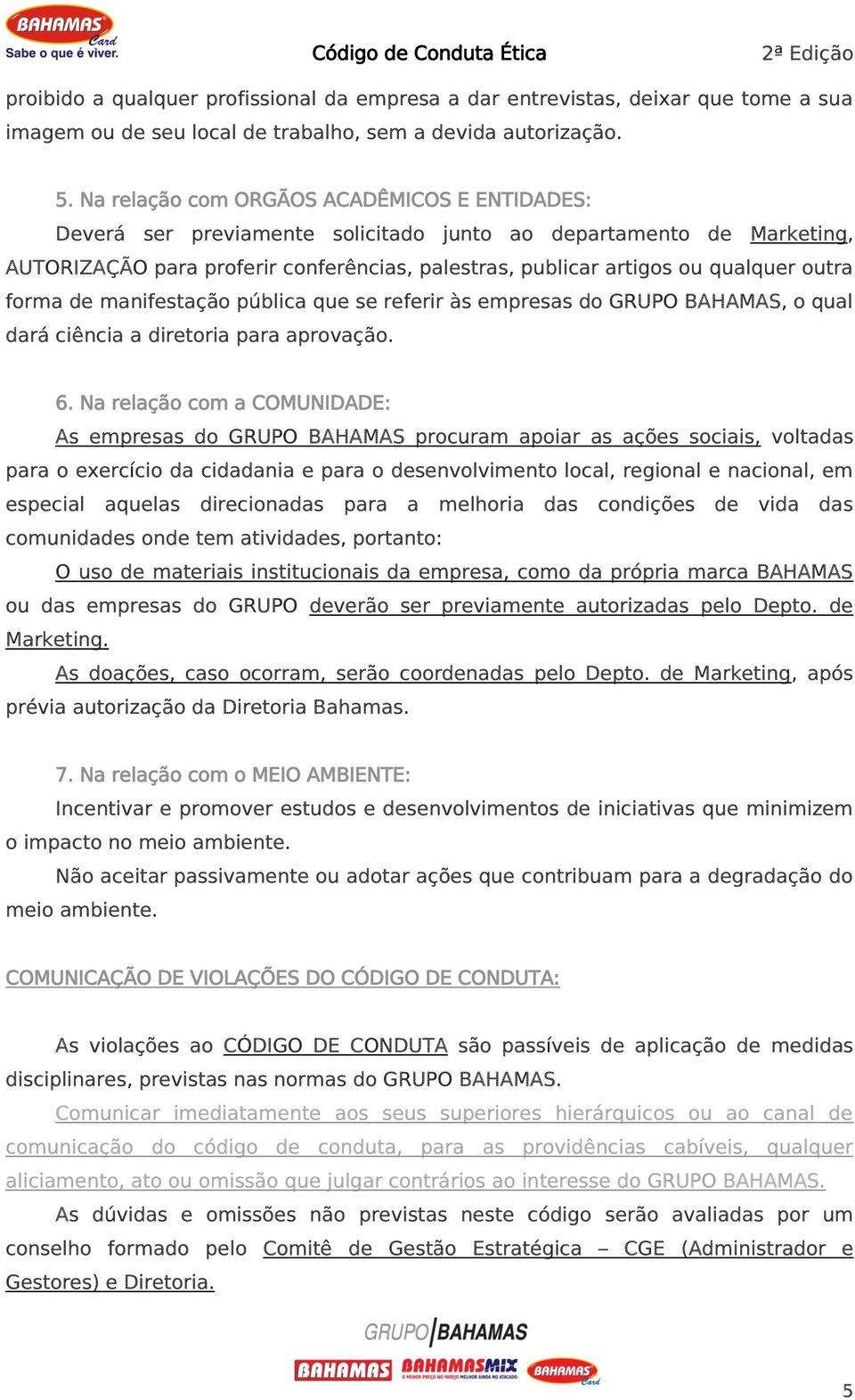 outra forma de manifestação pública que se referir às empresas do GRUPO BAHAMAS, o qual dará ciência a diretoria para aprovação. 6.