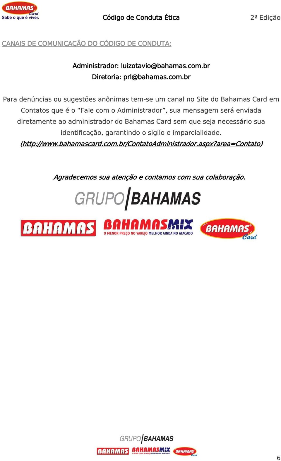 br Para denúncias ou sugestões anônimas tem-se um canal no Site do Bahamas Card em Contatos que é o Fale com o Administrador, sua