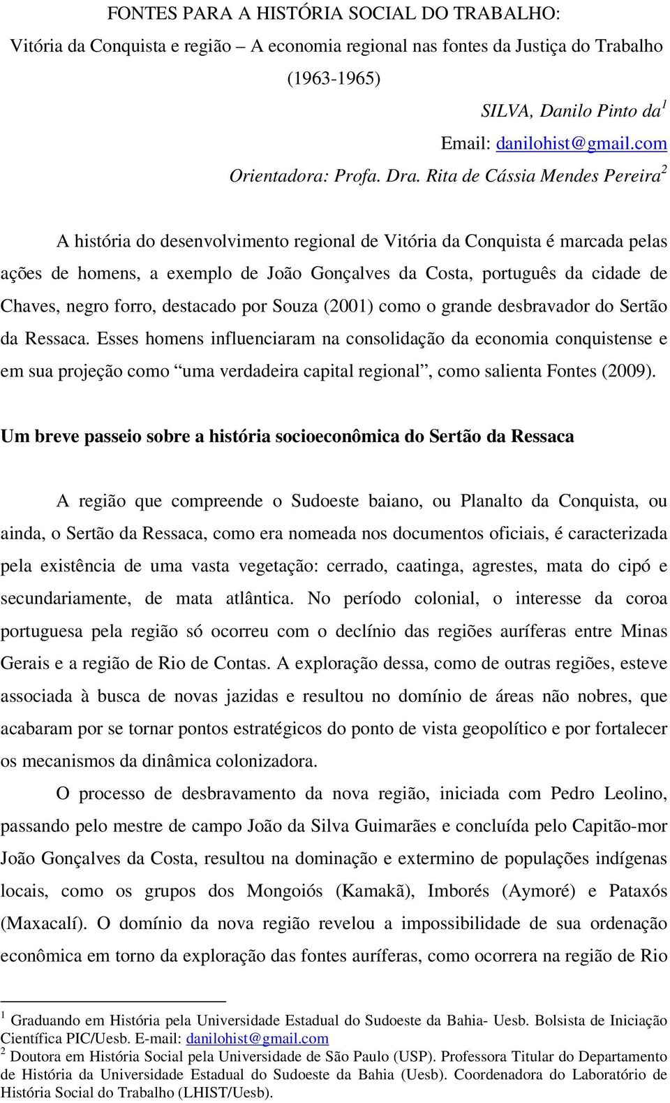 Rita de Cássia Mendes Pereira 2 A história do desenvolvimento regional de Vitória da Conquista é marcada pelas ações de homens, a exemplo de João Gonçalves da Costa, português da cidade de Chaves,