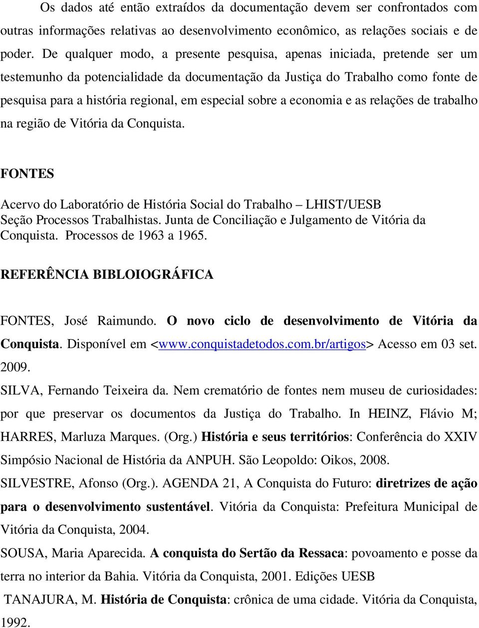 especial sobre a economia e as relações de trabalho na região de Vitória da Conquista. FONTES Acervo do Laboratório de História Social do Trabalho LHIST/UESB Seção Processos Trabalhistas.