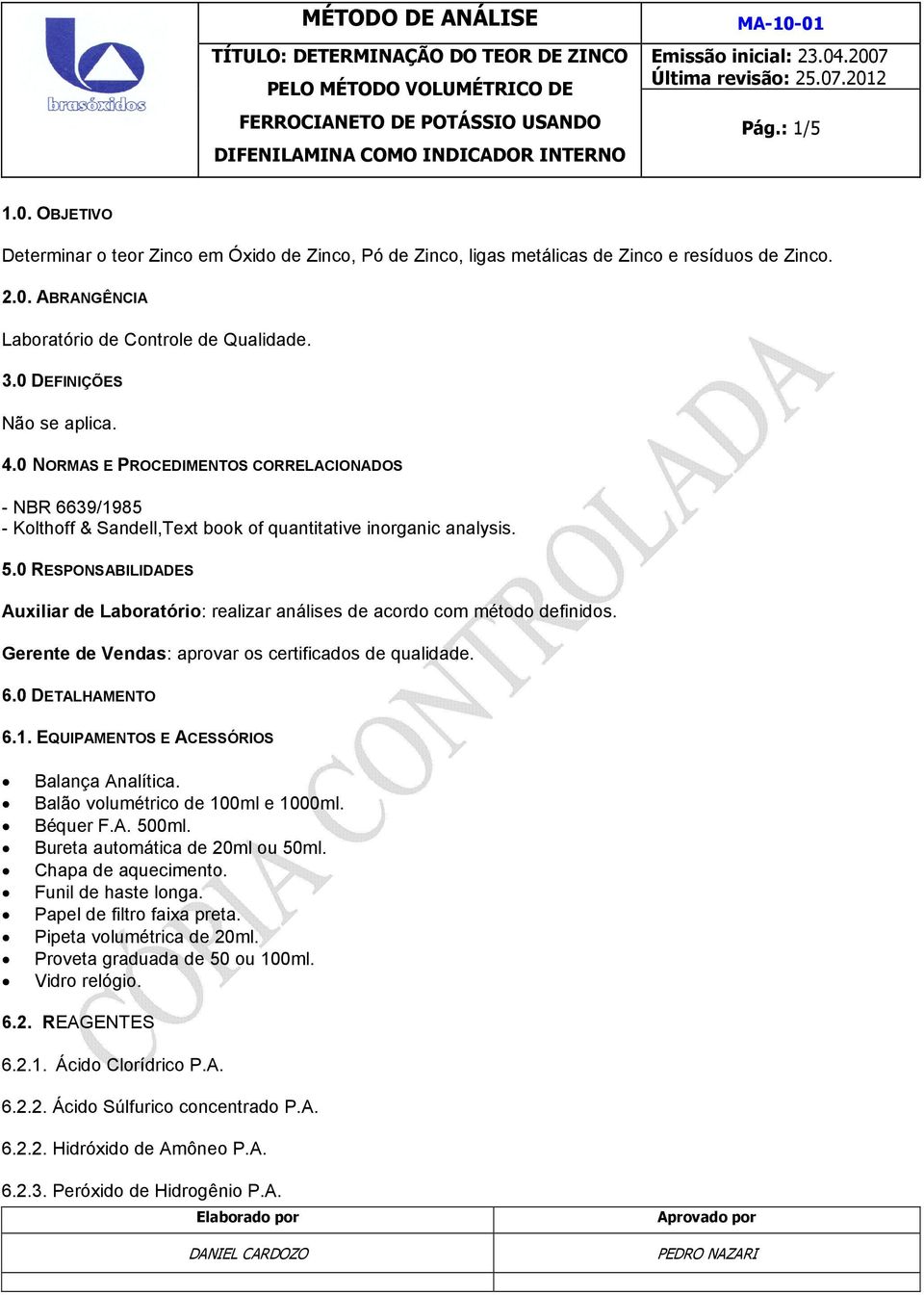 0 RESPONSABILIDADES Auxiliar de Laboratório: realizar análises de acordo com método definidos. Gerente de Vendas: aprovar os certificados de qualidade. 6.0 DETALHAMENTO 6.1.