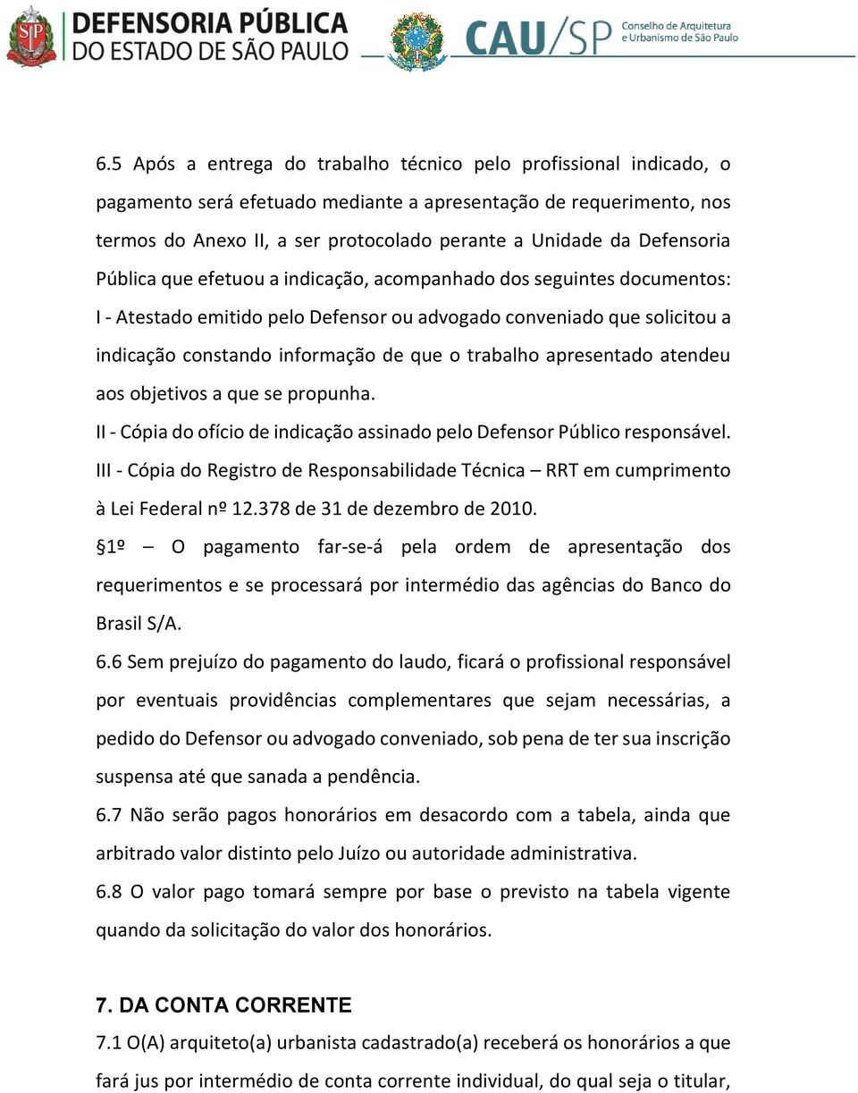 trabalho apresentado atendeu aos objetivos a que se propunha. II - Cópia do ofício de indicação assinado pelo Defensor Público responsável.