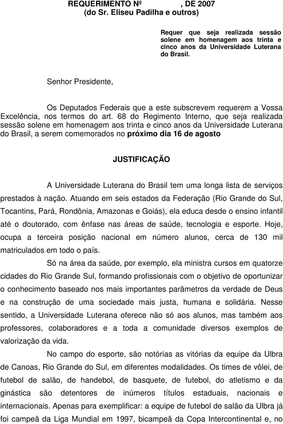 68 do Regimento Interno, que seja realizada sessão solene em homenagem aos trinta e cinco anos da Universidade Luterana do Brasil, a serem comemorados no próximo dia 16 de agosto JUSTIFICAÇÃO A