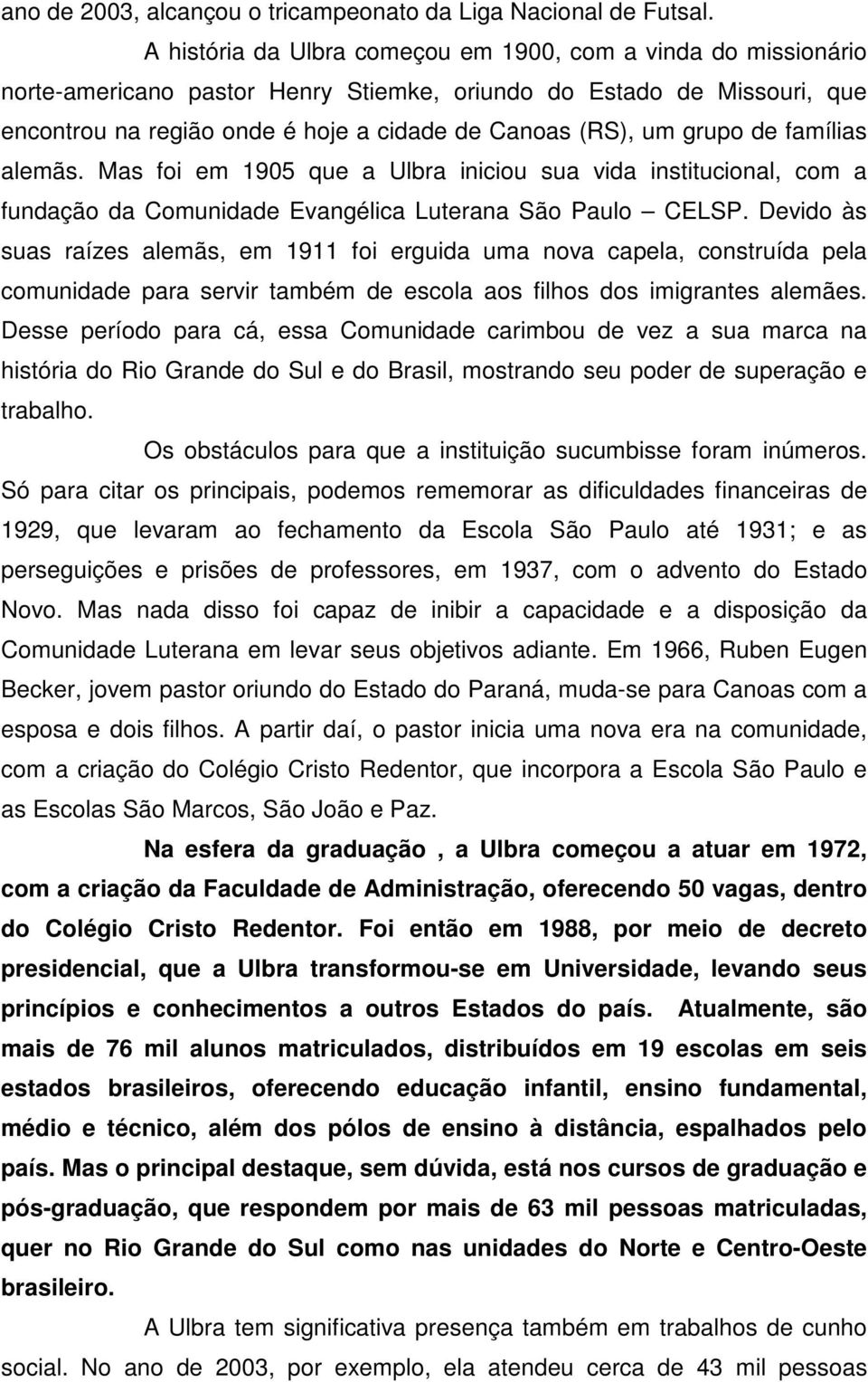 grupo de famílias alemãs. Mas foi em 1905 que a Ulbra iniciou sua vida institucional, com a fundação da Comunidade Evangélica Luterana São Paulo CELSP.