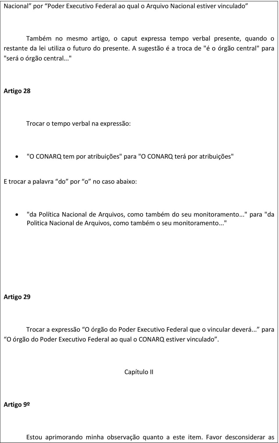 .." Artigo 28 Trocar o tempo verbal na expressão: "O CONARQ tem por atribuições" para "O CONARQ terá por atribuições" E trocar a palavra do por o no caso abaixo: "da Política Nacional de Arquivos,