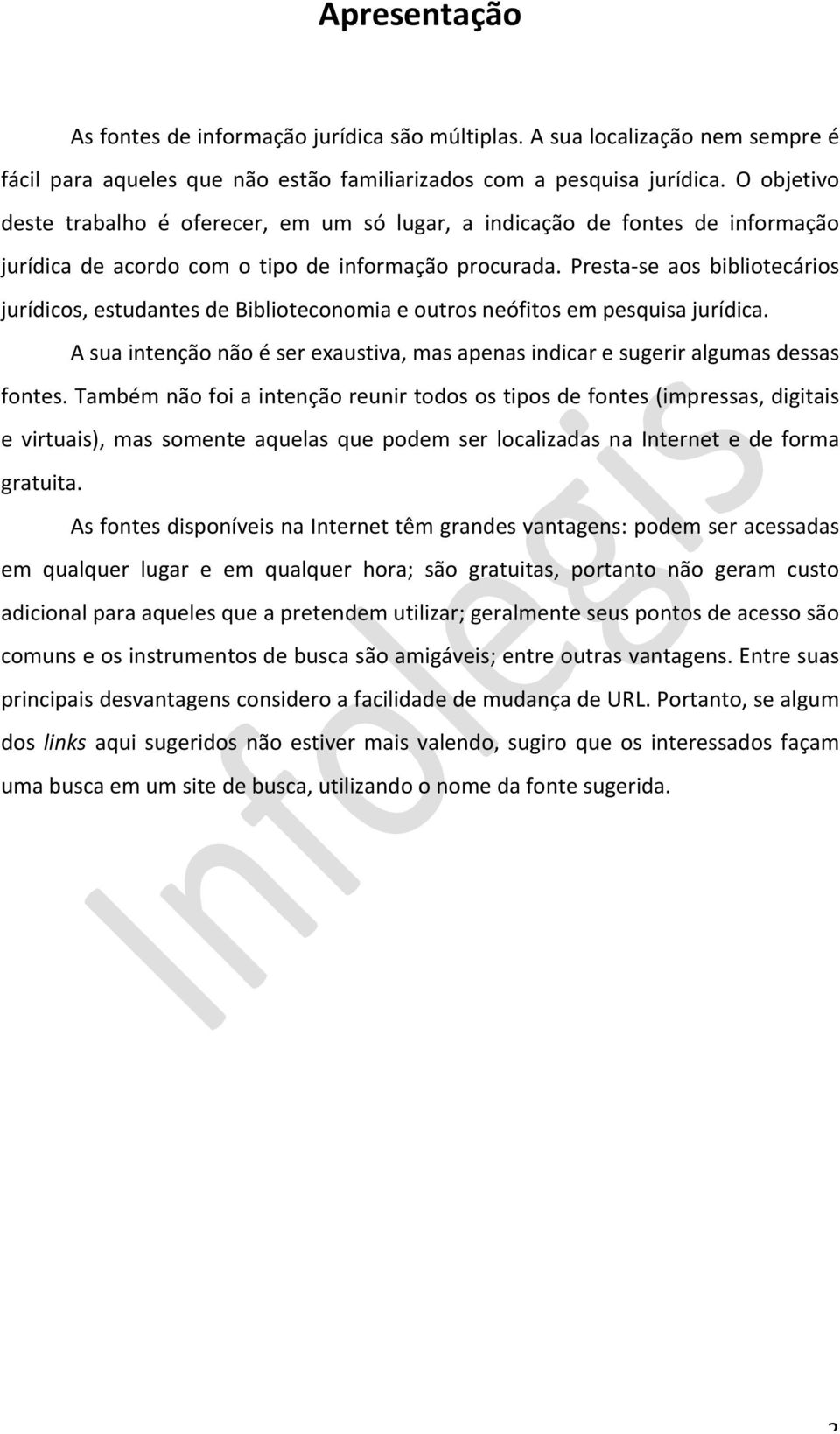 Presta- se aos bibliotecários jurídicos, estudantes de Biblioteconomia e outros neófitos em pesquisa jurídica. A sua intenção não é ser exaustiva, mas apenas indicar e sugerir algumas dessas fontes.