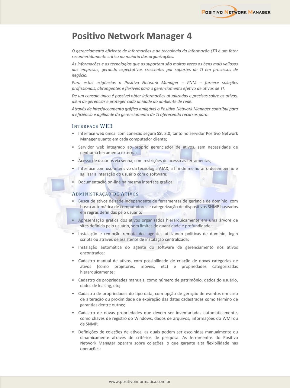 Para estas exigências o Positivo Network Manager PNM fornece soluções profissionais, abrangentes e flexíveis para o gerenciamento efetivo de ativos de TI.