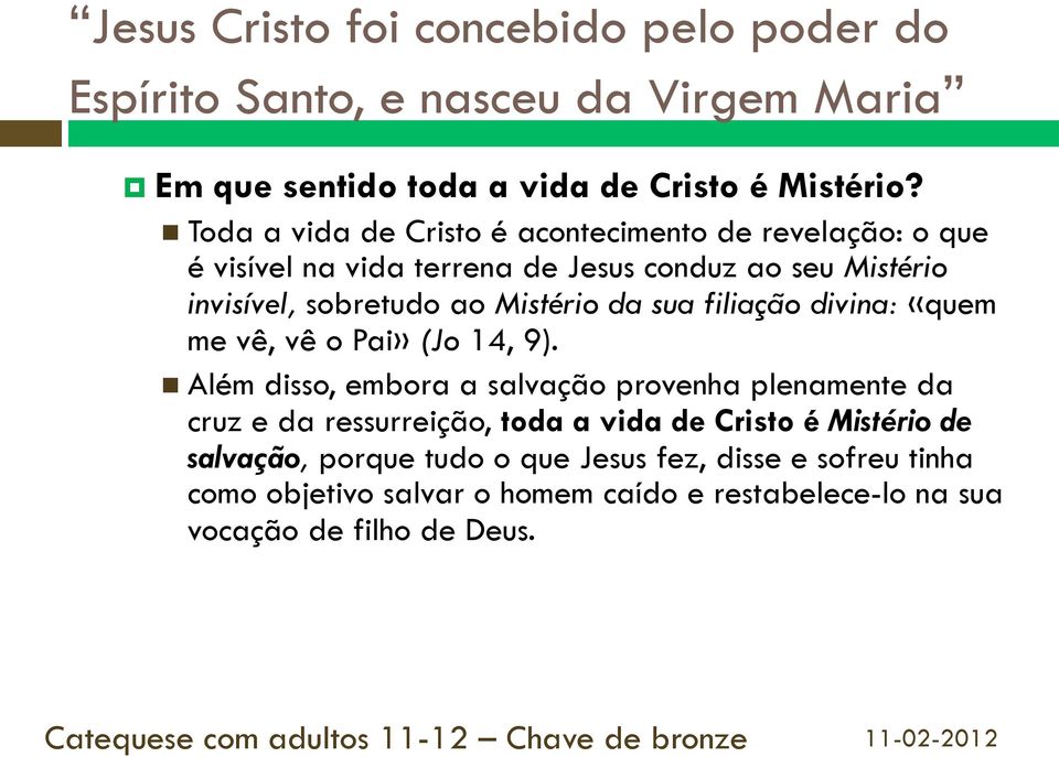 sobretudo ao Mistério da sua filiação divina: «quem me vê, vê o Pai» (Jo 14, 9).