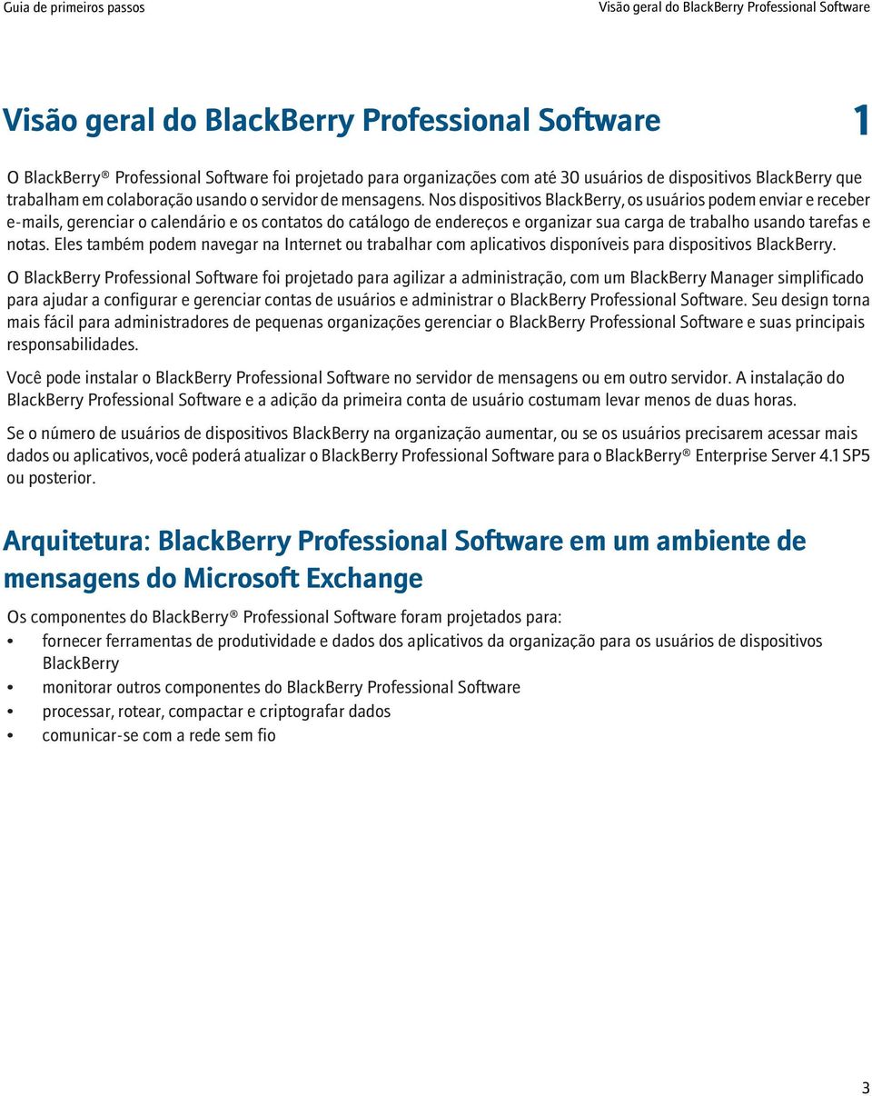 Nos dispositivos BlackBerry, os usuários podem enviar e receber e-mails, gerenciar o calendário e os contatos do catálogo de endereços e organizar sua carga de trabalho usando tarefas e notas.