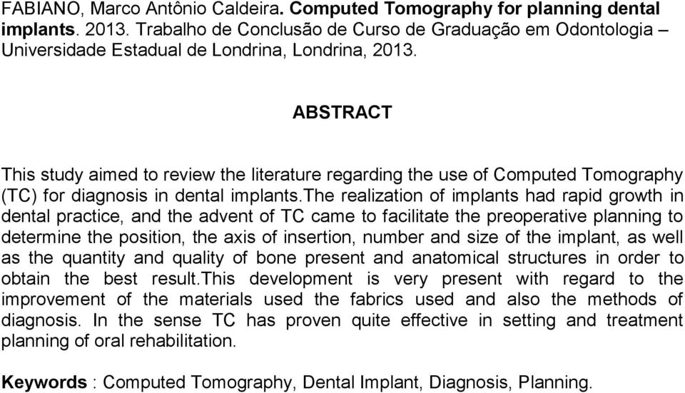 the realization of implants had rapid growth in dental practice, and the advent of TC came to facilitate the preoperative planning to determine the position, the axis of insertion, number and size of