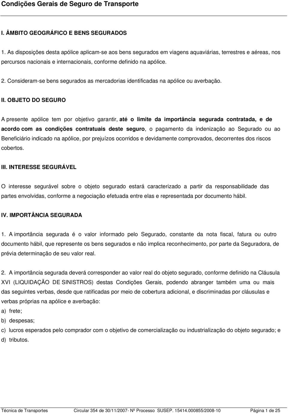 Consideram-se bens segurados as mercadorias identificadas na apólice ou averbação. II.