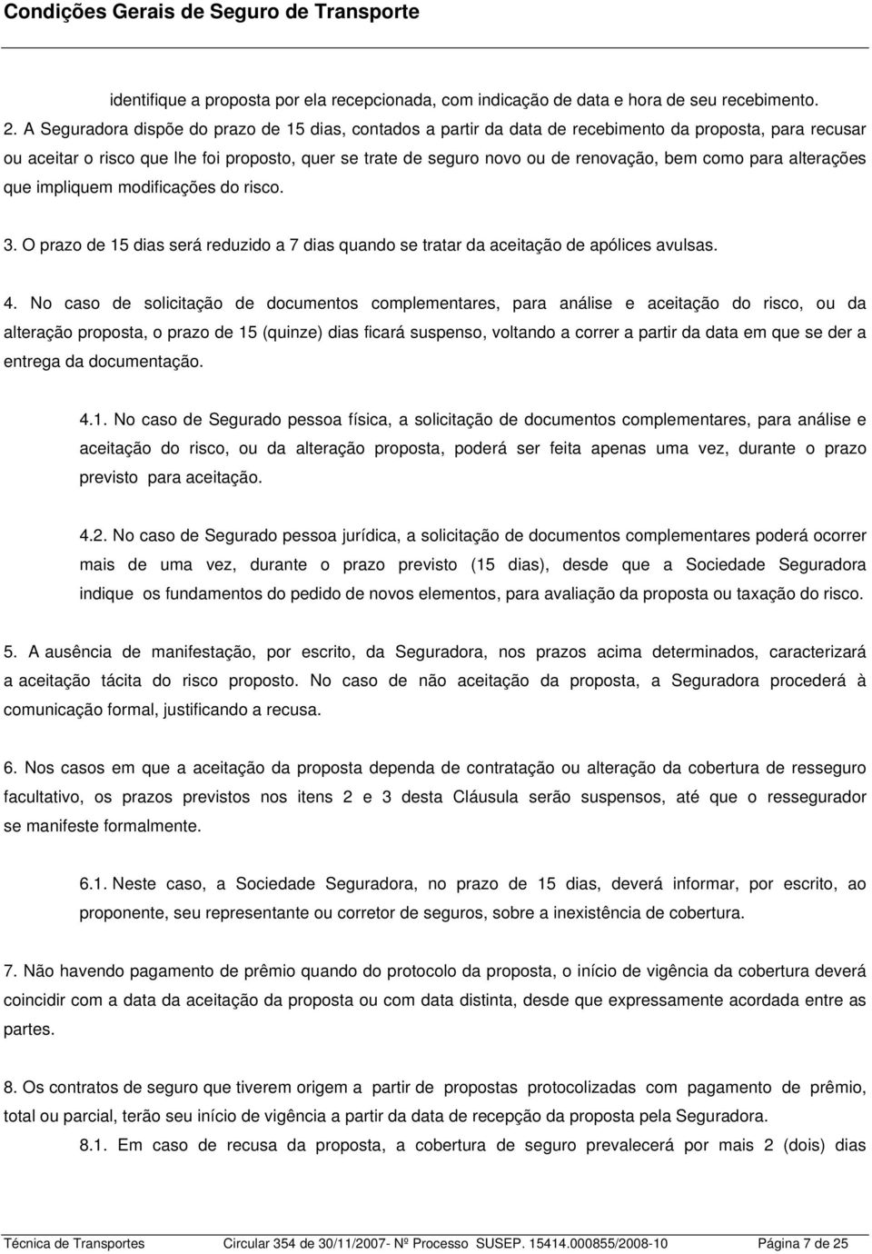 como para alterações que impliquem modificações do risco. 3. O prazo de 15 dias será reduzido a 7 dias quando se tratar da aceitação de apólices avulsas. 4.