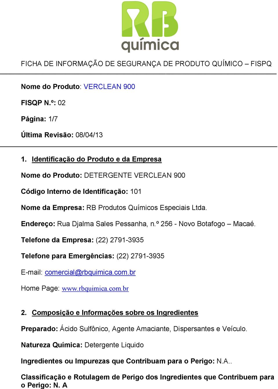 Endereço: Rua Djalma Sales Pessanha, n.º 256 - Novo Botafogo Macaé. Telefone da Empresa: (22) 2791-3935 Telefone para Emergências: (22) 2791-3935 E-mail: comercial@rbquimica.com.br Home Page: www.