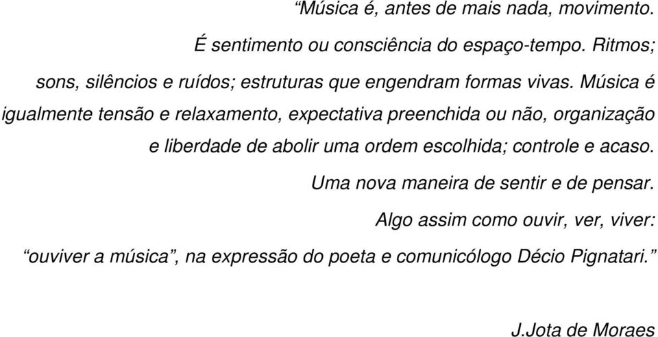 Música é igualmente tensão e relaxamento, expectativa preenchida ou não, organização e liberdade de abolir uma ordem