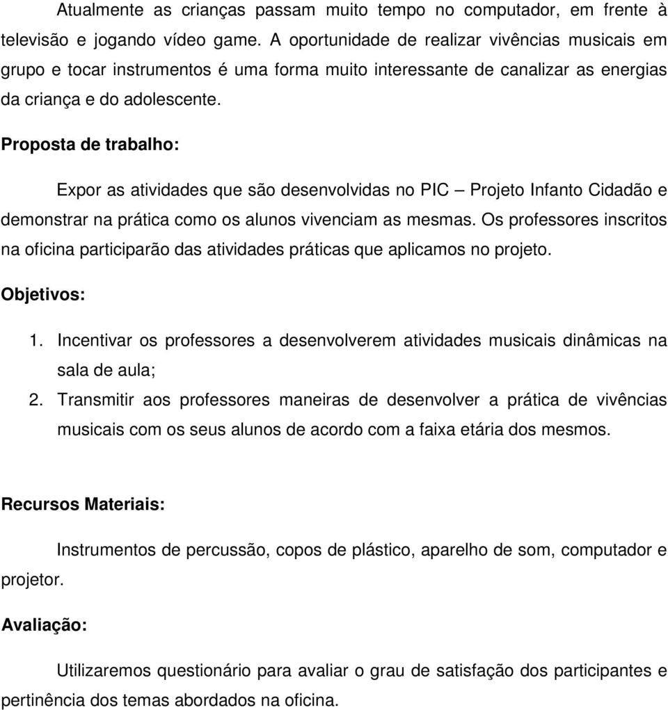 Proposta de trabalho: Expor as atividades que são desenvolvidas no PIC Projeto Infanto Cidadão e demonstrar na prática como os alunos vivenciam as mesmas.