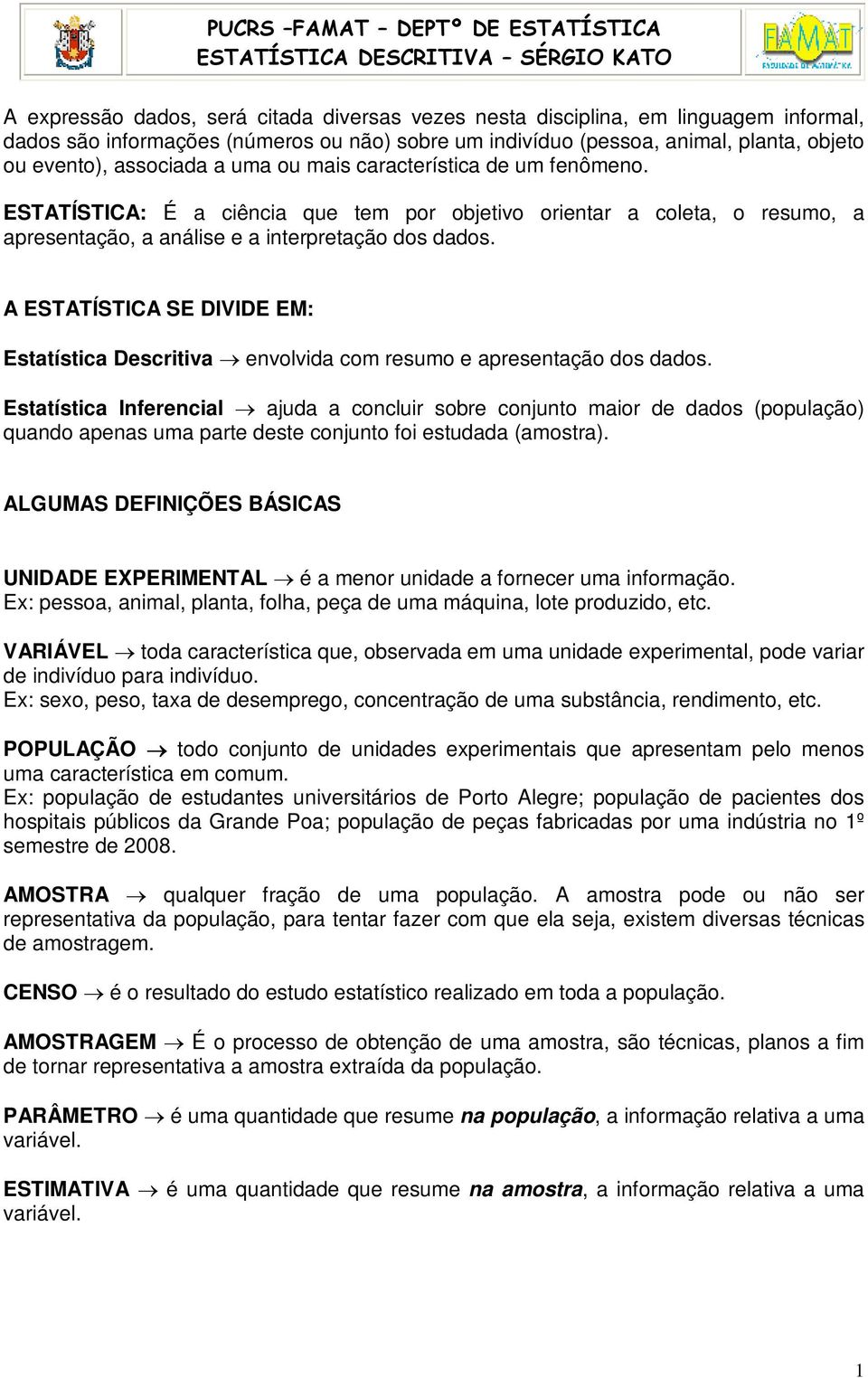 ESTATÍSTICA: É a cêca que tem por objetvo oretar a coleta, o resumo, a apresetação, a aálse e a terpretação dos dados.