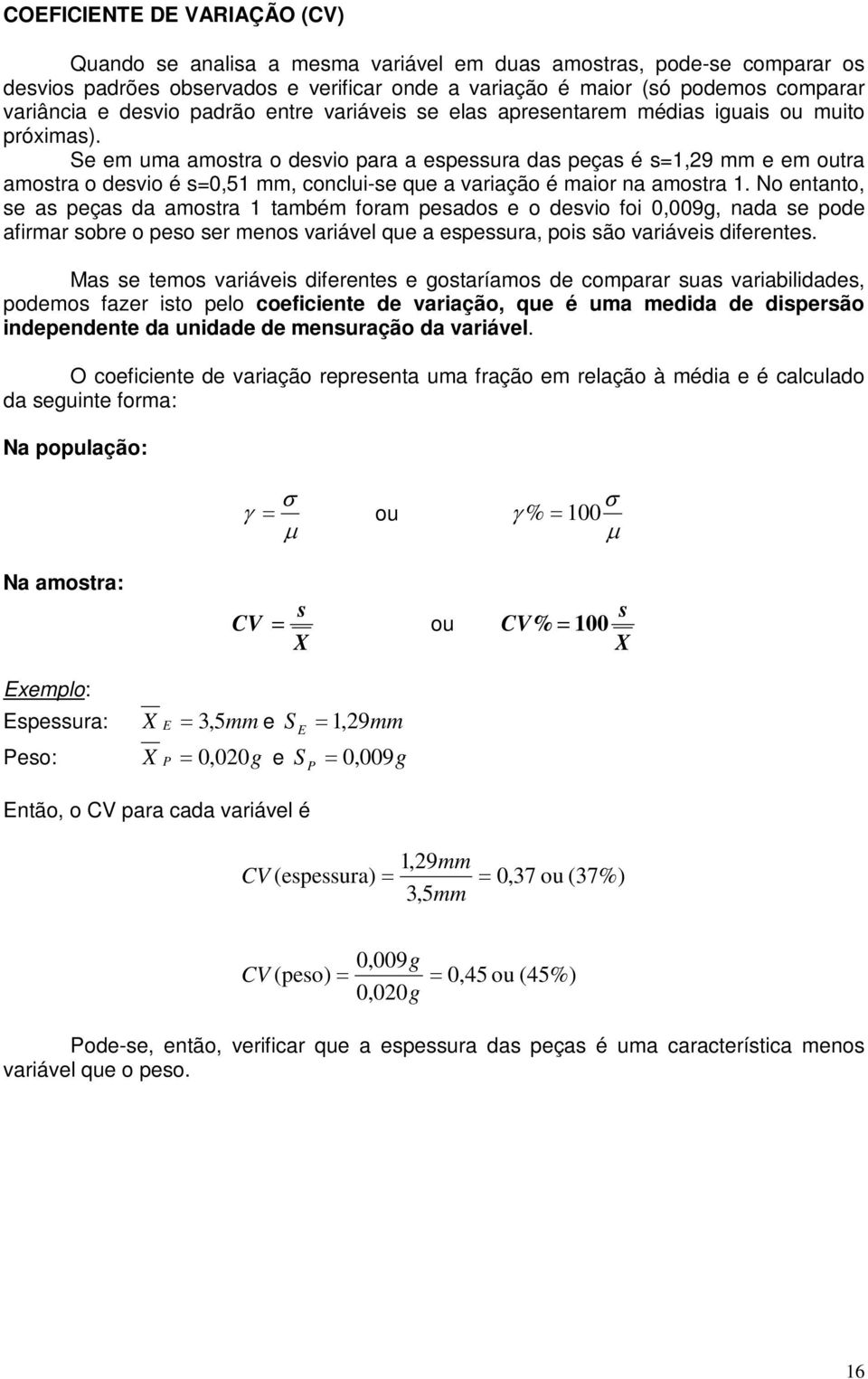 Se em uma amostra o desvo para a espessura das peças é s1,9 mm e em outra amostra o desvo é s0,51 mm, coclu-se que a varação é maor a amostra 1.