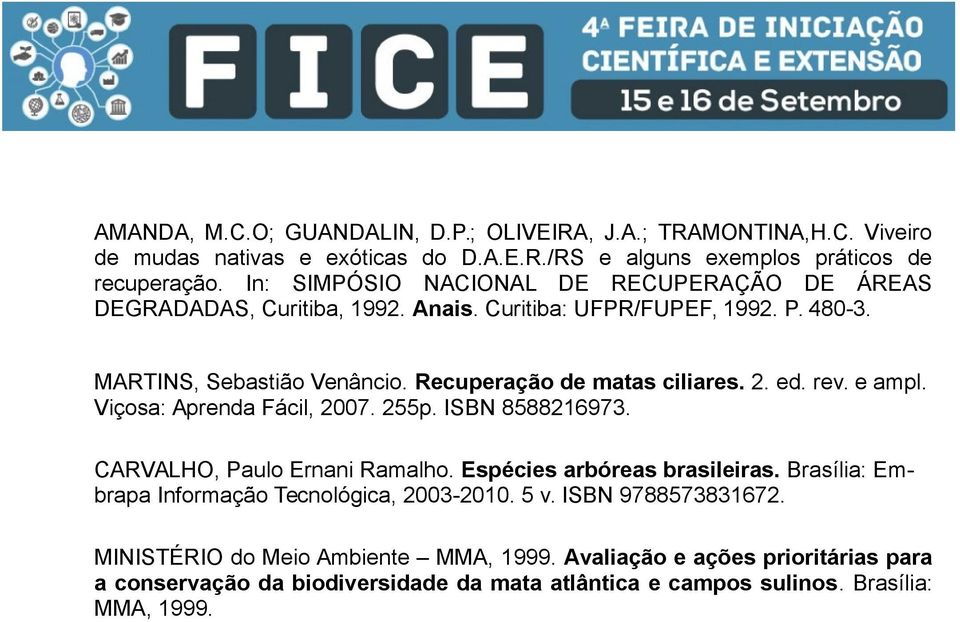 2. ed. rev. e ampl. Viçosa: Aprenda Fácil, 2007. 255p. ISBN 8588216973. CARVALHO, Paulo Ernani Ramalho. Espécies arbóreas brasileiras.