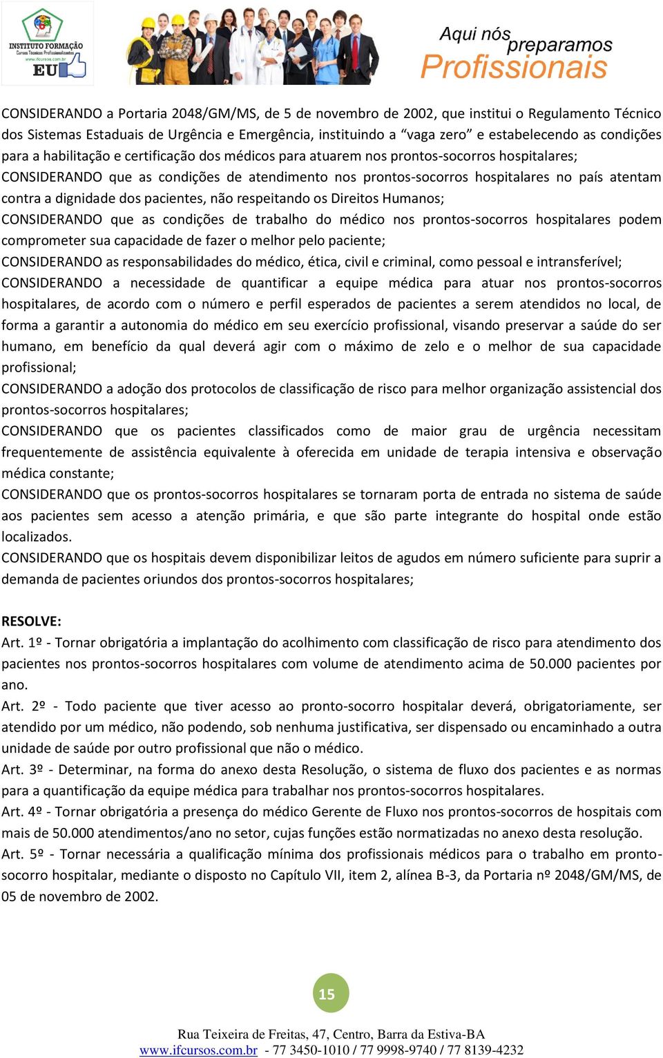 dignidade dos pacientes, não respeitando os Direitos Humanos; CONSIDERANDO que as condições de trabalho do médico nos prontos-socorros hospitalares podem comprometer sua capacidade de fazer o melhor