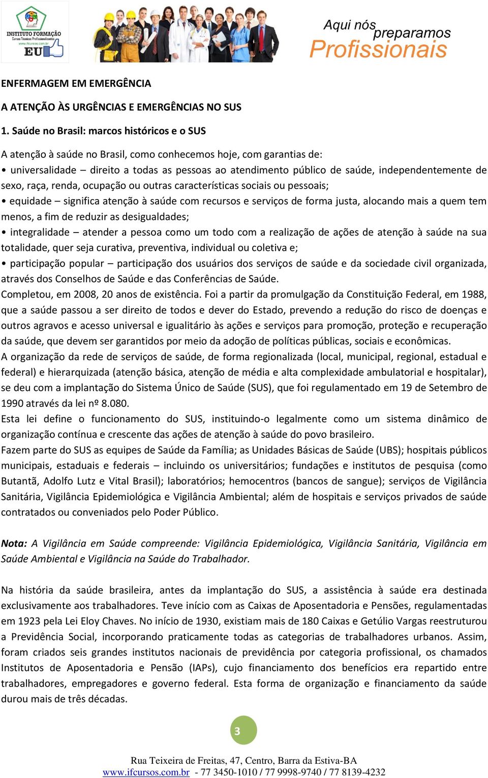 independentemente de sexo, raça, renda, ocupação ou outras características sociais ou pessoais; equidade significa atenção à saúde com recursos e serviços de forma justa, alocando mais a quem tem