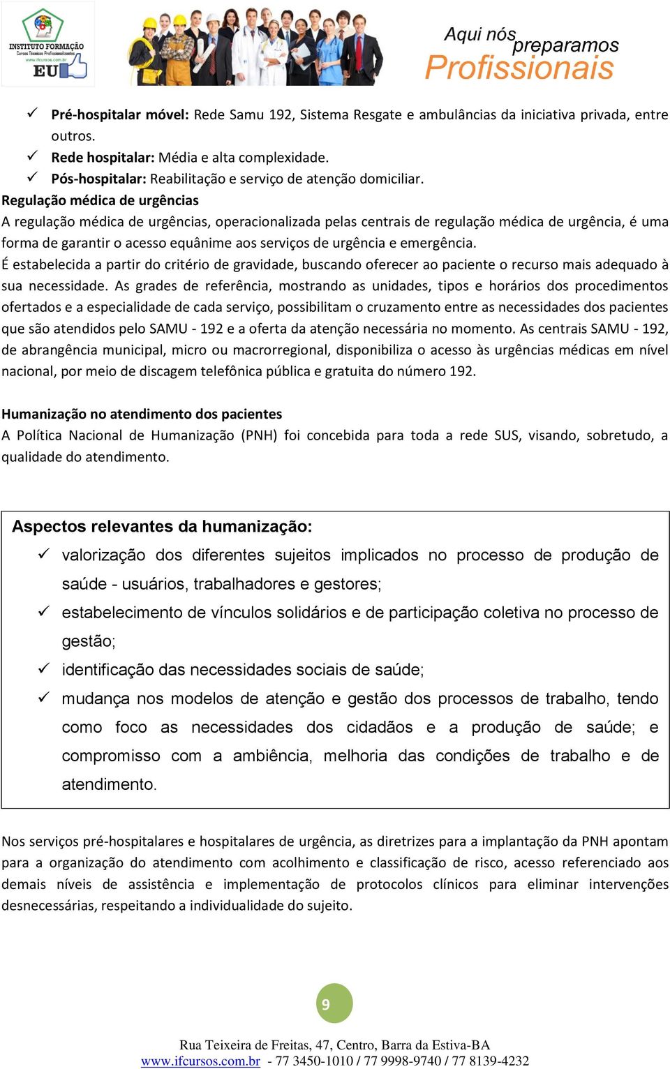 Regulação médica de urgências A regulação médica de urgências, operacionalizada pelas centrais de regulação médica de urgência, é uma forma de garantir o acesso equânime aos serviços de urgência e