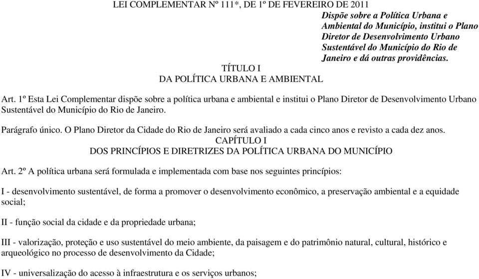 1º Esta Lei Complementar dispõe sobre a política urbana e ambiental e institui o Plano Diretor de Desenvolvimento Urbano Sustentável do Município do Rio de Janeiro. Parágrafo único.