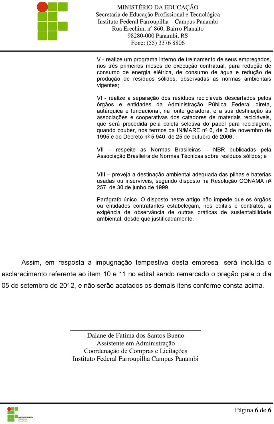 autárquica e fundacional, na fonte geradora, e a sua destinação às associações e cooperativas dos catadores de materiais recicláveis, que será procedida pela coleta seletiva do papel para reciclagem,