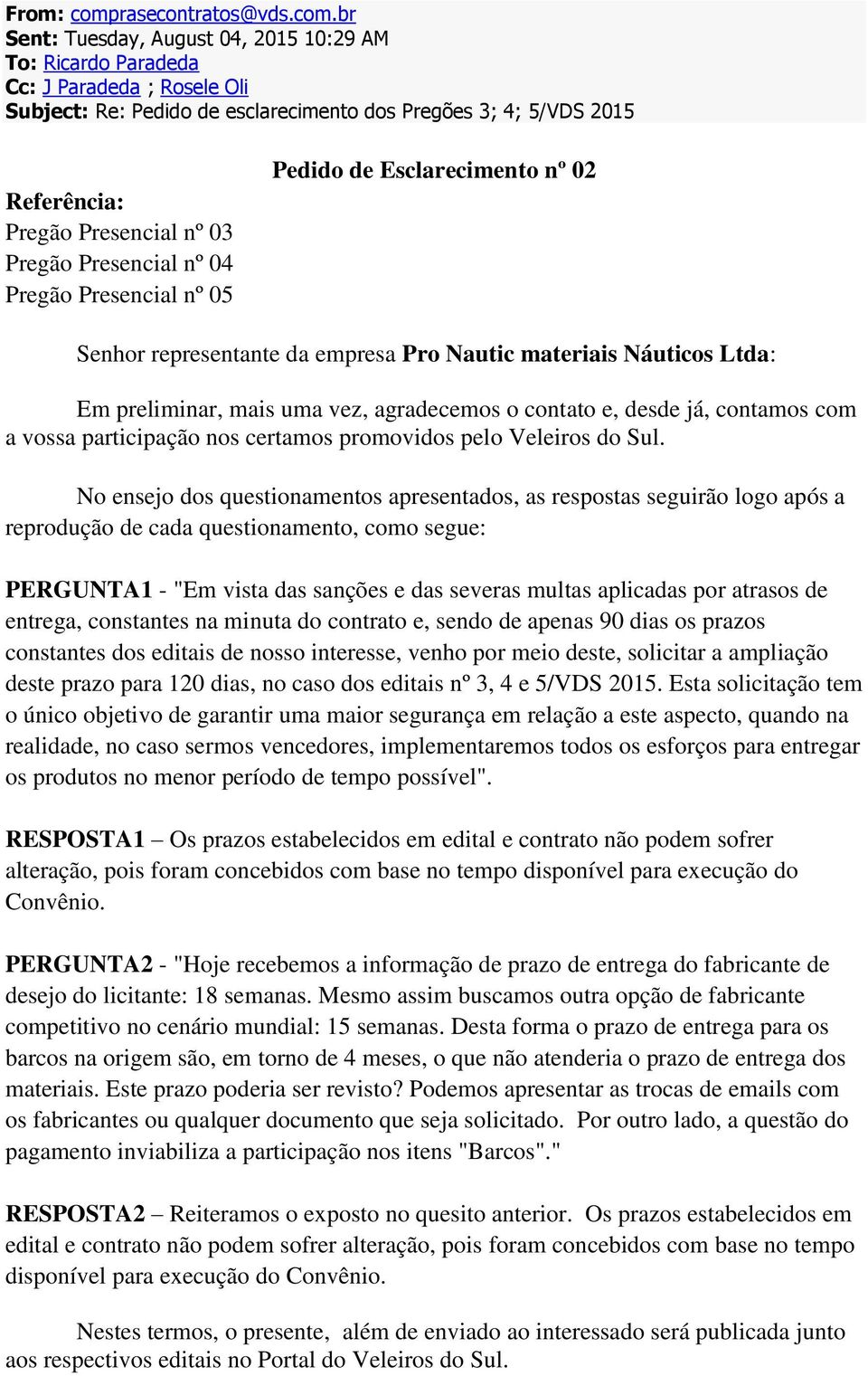 br Sent: Tuesday, August 04, 2015 10:29 AM To: Ricardo Paradeda Cc: J Paradeda ; Rosele Oli Subject: Re: Pedido de esclarecimento dos Pregões 3; 4; 5/VDS 2015 Referência: Pregão Presencial nº 03