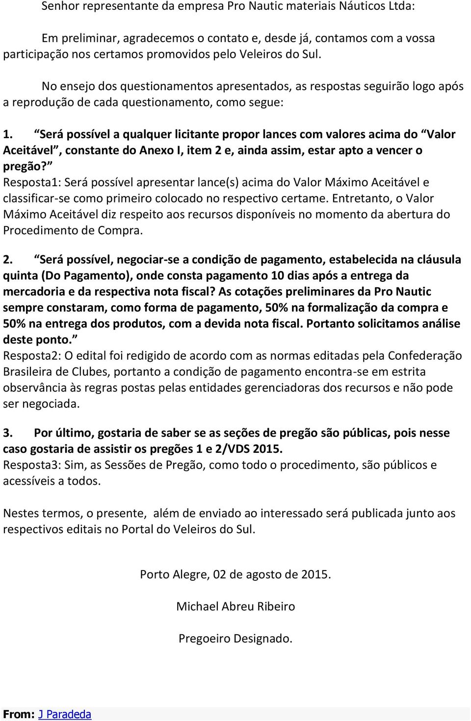 Será possível a qualquer licitante propor lances com valores acima do Valor Aceitável, constante do Anexo I, item 2 e, ainda assim, estar apto a vencer o pregão?