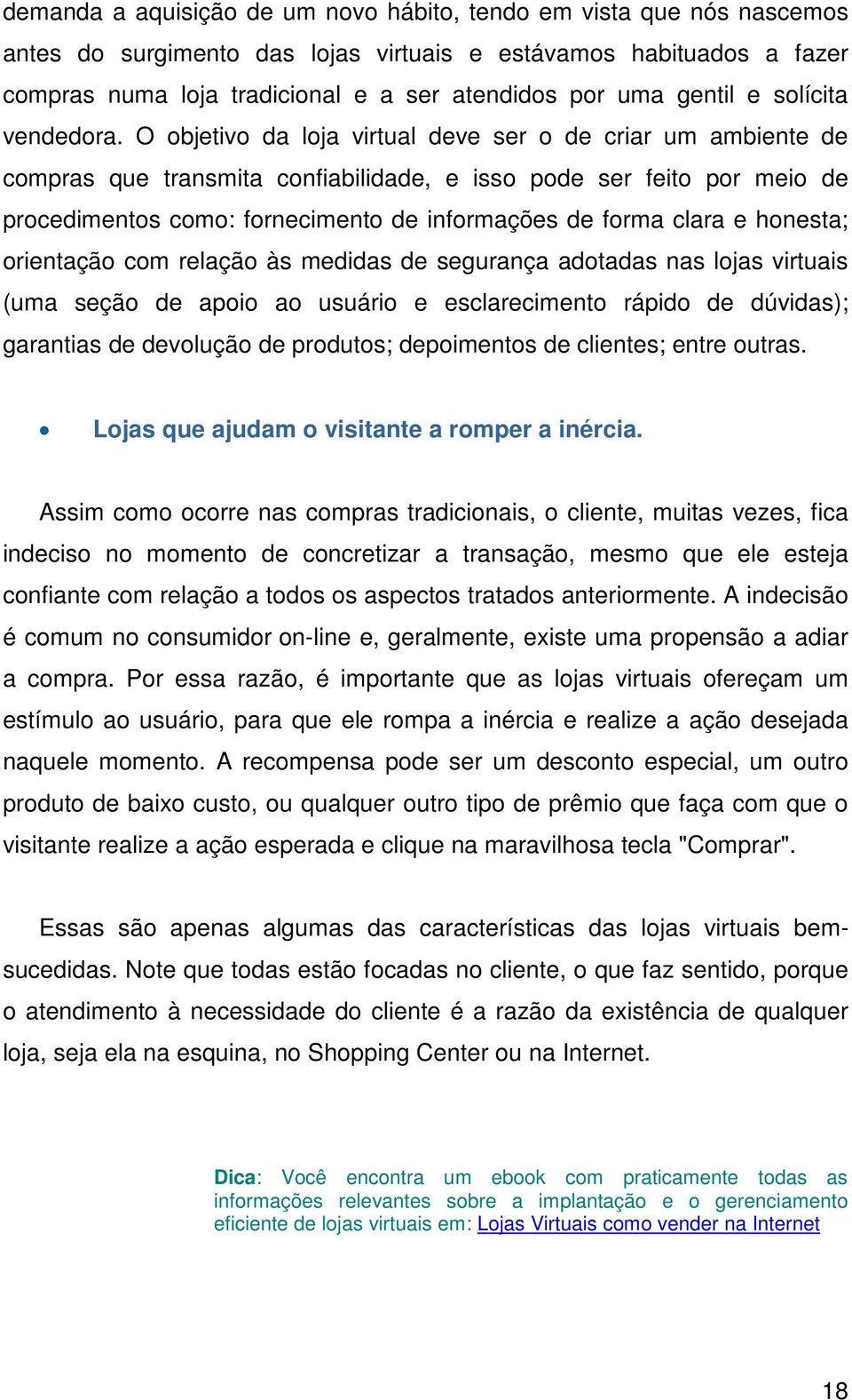 O objetivo da loja virtual deve ser o de criar um ambiente de compras que transmita confiabilidade, e isso pode ser feito por meio de procedimentos como: fornecimento de informações de forma clara e