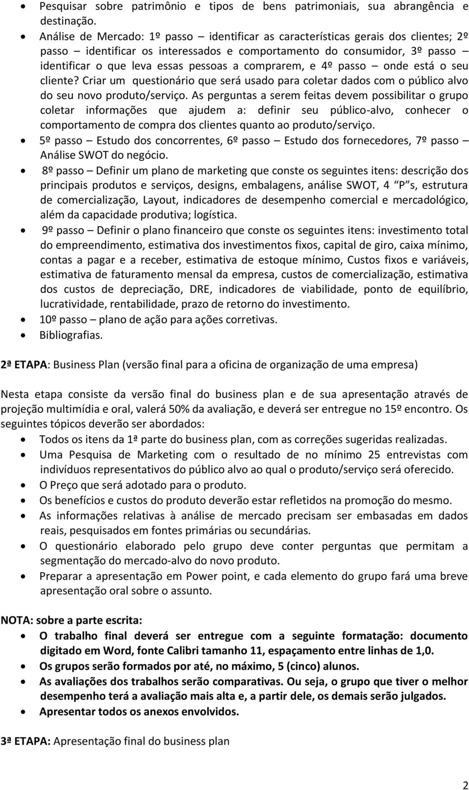 comprarem, e 4º passo onde está o seu cliente? Criar um questionário que será usado para coletar dados com o público alvo do seu novo produto/serviço.