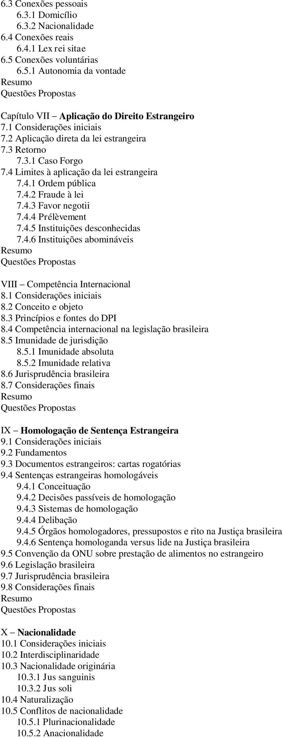 4.5 Instituições desconhecidas 7.4.6 Instituições abomináveis VIII Competência Internacional 8.1 Considerações iniciais 8.2 Conceito e objeto 8.3 Princípios e fontes do DPI 8.