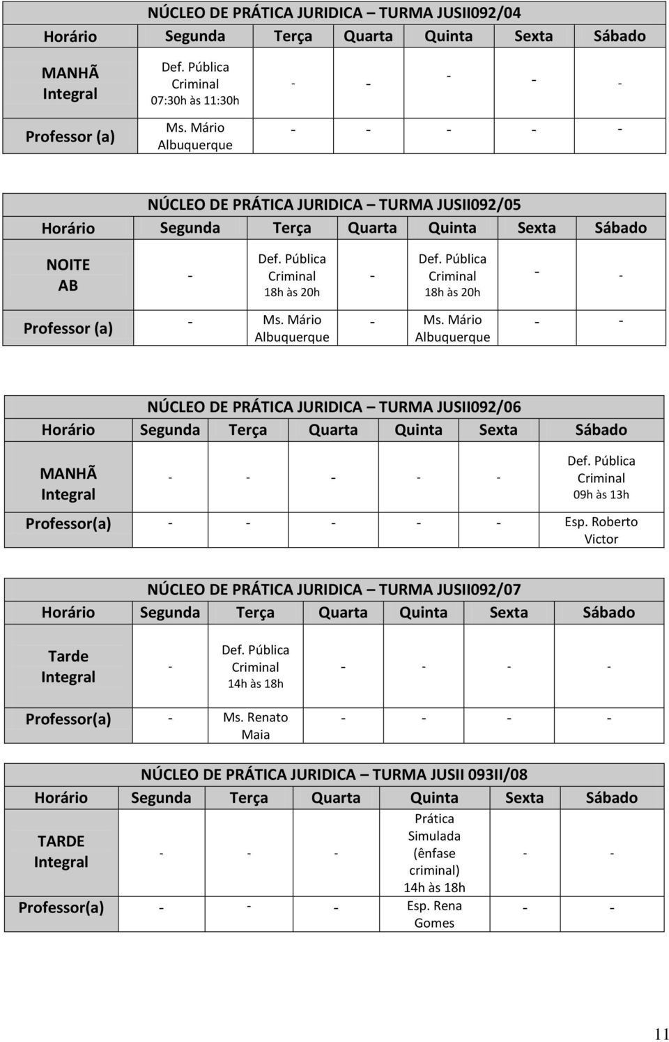 Mário Albuquerque - Ms. Mário Albuquerque NÚCLEO DE PRÁTICA JURIDICA TURMA JUSII092/06 - Criminal 09h às 13h Professor(a) - Esp.