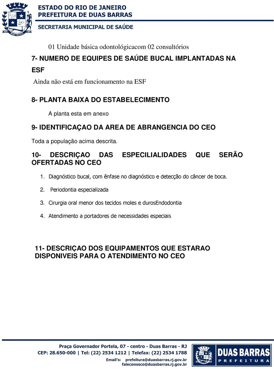 10- DESCRIÇAO DAS ESPECILIALIDADES QUE SERÃO OFERTADAS NO CEO 1. Diagnóstico bucal, com ênfase no diagnóstico e detecção do câncer de boca. 2.