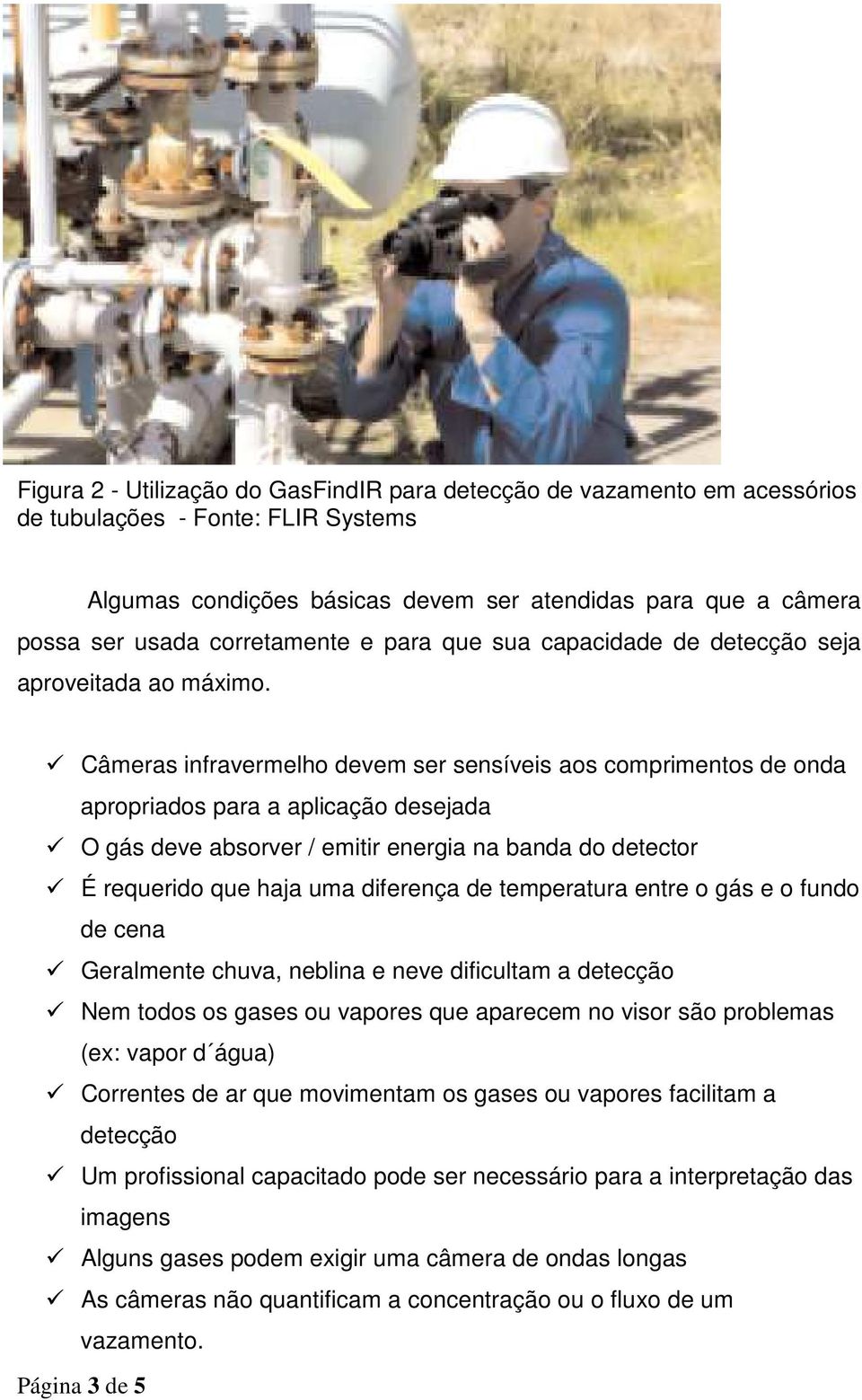 Câmeras infravermelho devem ser sensíveis aos comprimentos de onda apropriados para a aplicação desejada O gás deve absorver / emitir energia na banda do detector É requerido que haja uma diferença