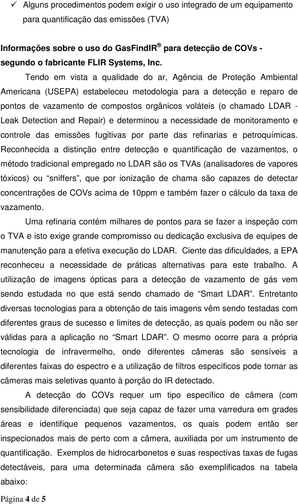 Tendo em vista a qualidade do ar, Agência de Proteção Ambiental Americana (USEPA) estabeleceu metodologia para a detecção e reparo de pontos de vazamento de compostos orgânicos voláteis (o chamado