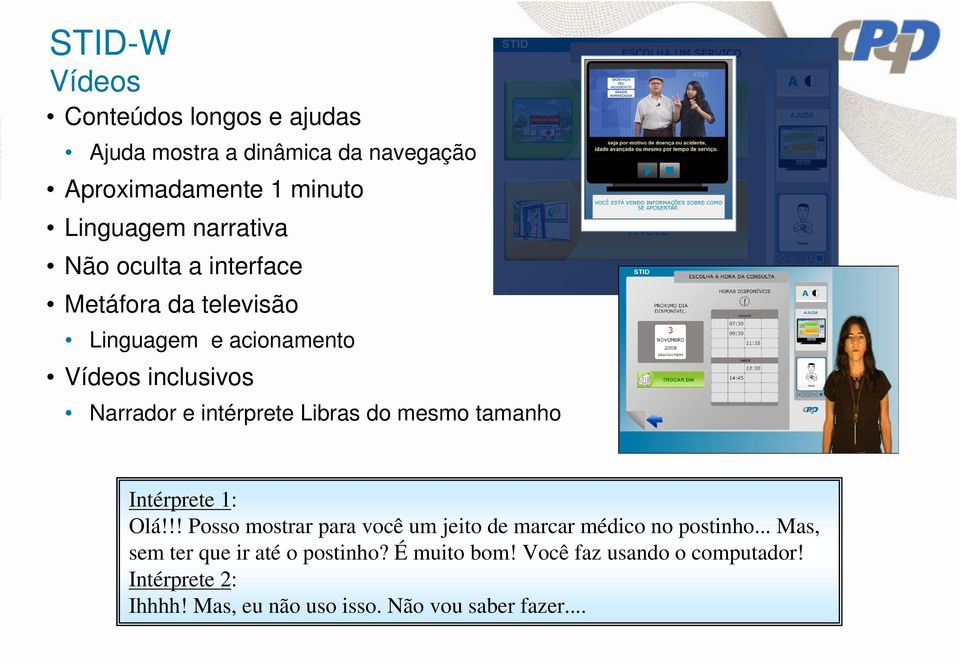 mesmo tamanho Intérprete 1: Olá!!! Posso mostrar para você um jeito de marcar médico no postinho.