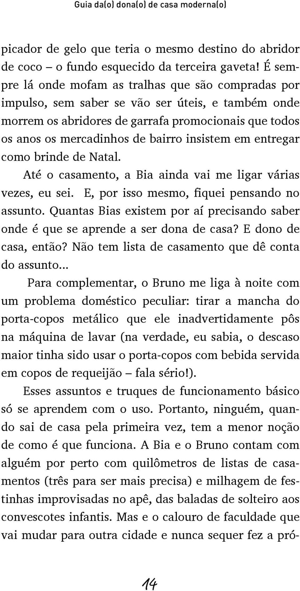 insistem em entregar como brinde de Natal. Até o casamento, a Bia ainda vai me ligar várias vezes, eu sei. E, por isso mesmo, fiquei pensando no assunto.