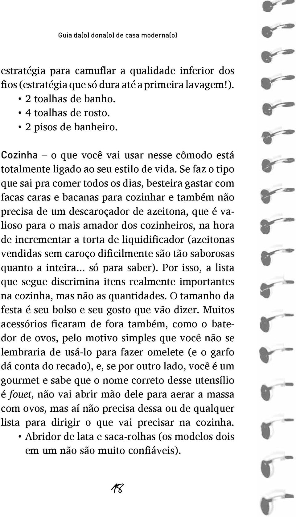 Se faz o tipo que sai pra comer todos os dias, besteira gastar com facas caras e bacanas para cozinhar e também não precisa de um descaroçador de azeitona, que é valioso para o mais amador dos