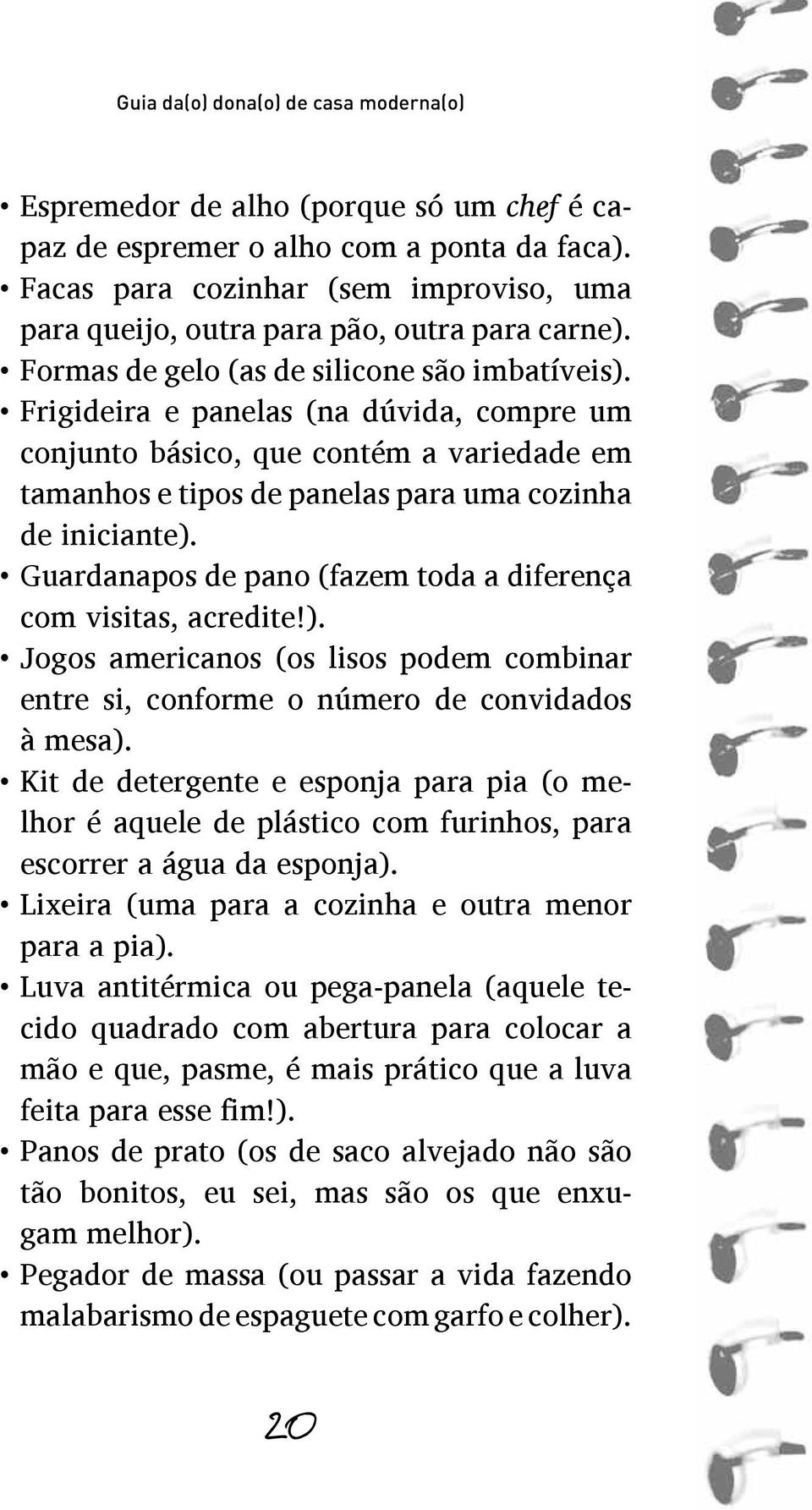 Frigideira e panelas (na dúvida, compre um conjunto básico, que contém a variedade em tamanhos e tipos de panelas para uma cozinha de iniciante).