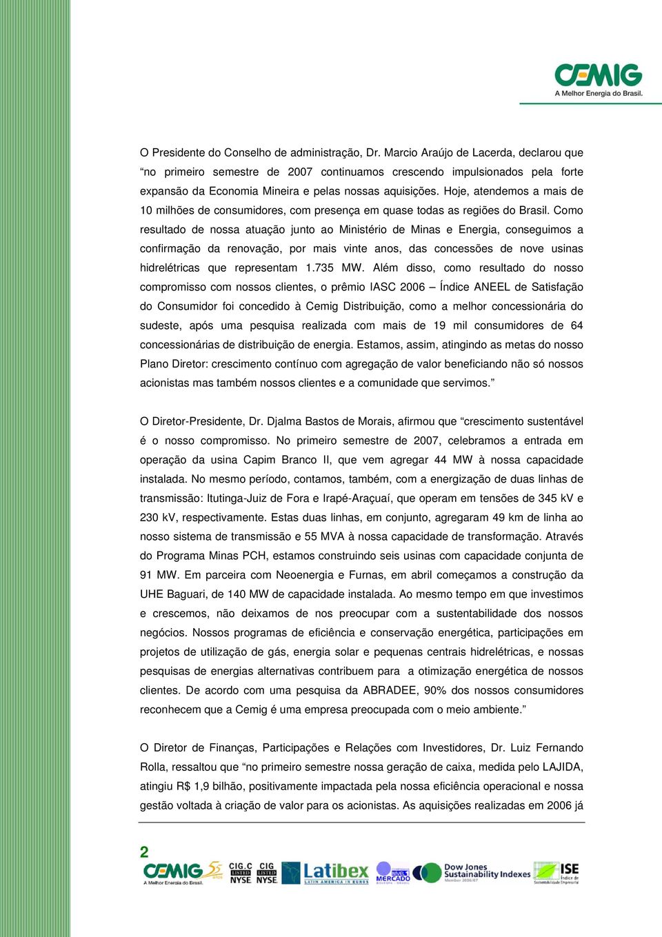 Hoje, atendemos a mais de 10 milhões de consumidores, com presença em quase todas as regiões do Brasil.