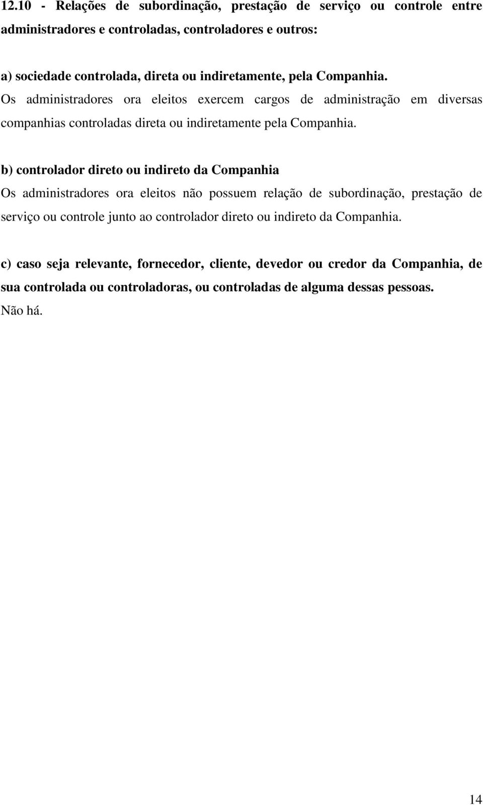 b) controlador direto ou indireto da Companhia Os administradores ora eleitos não possuem relação de subordinação, prestação de serviço ou controle junto ao controlador