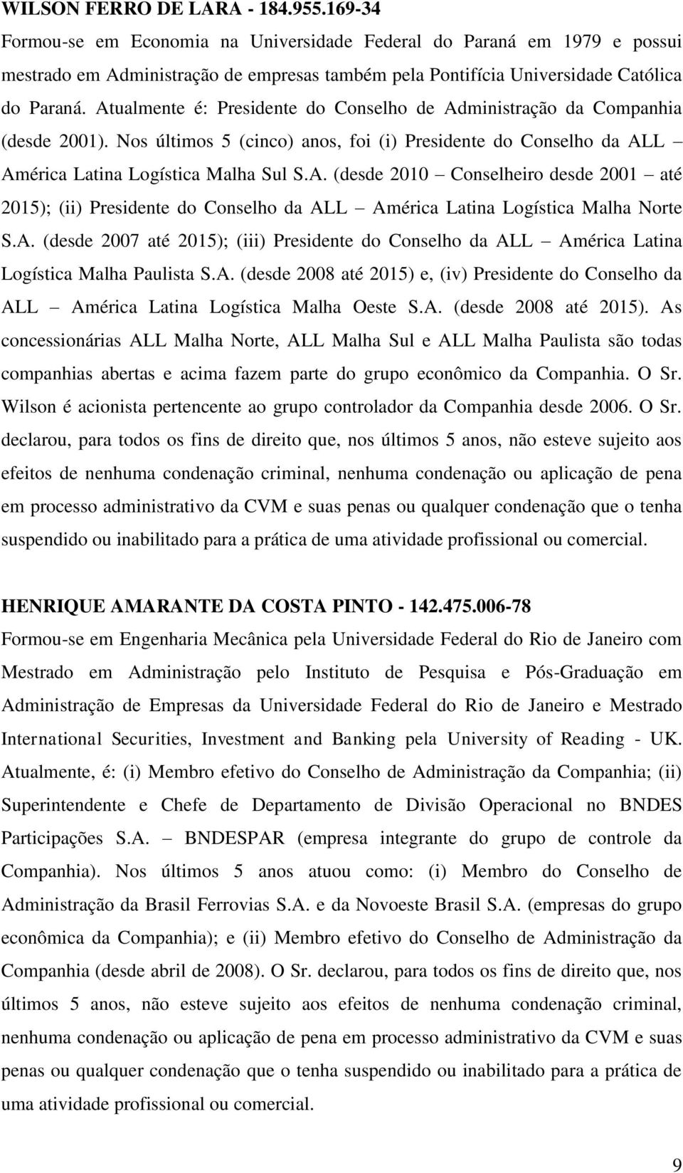 Atualmente é: Presidente do Conselho de Administração da Companhia (desde 2001). Nos últimos 5 (cinco) anos, foi (i) Presidente do Conselho da ALL América Latina Logística Malha Sul S.A. (desde 2010 Conselheiro desde 2001 até 2015); (ii) Presidente do Conselho da ALL América Latina Logística Malha Norte S.