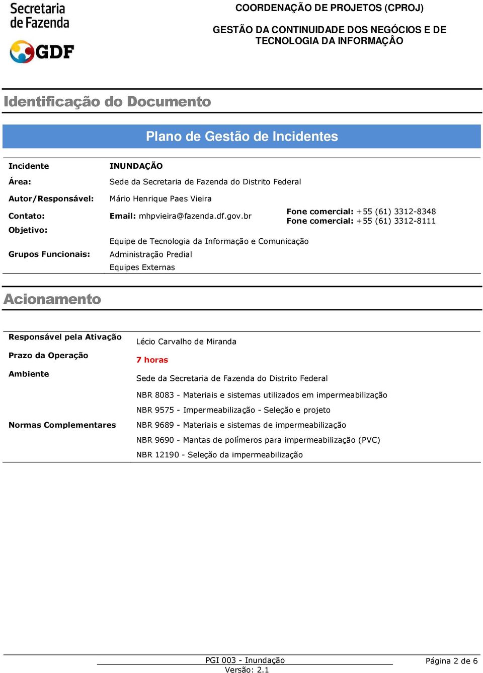 br Equipe de Tecnologia da Informação e Comunicação Administração Predial Equipes Externas Fone comercial: +55 (6) 332-8348 Fone comercial: +55 (6) 332-8 Acionamento pela Ativação Prazo da Operação