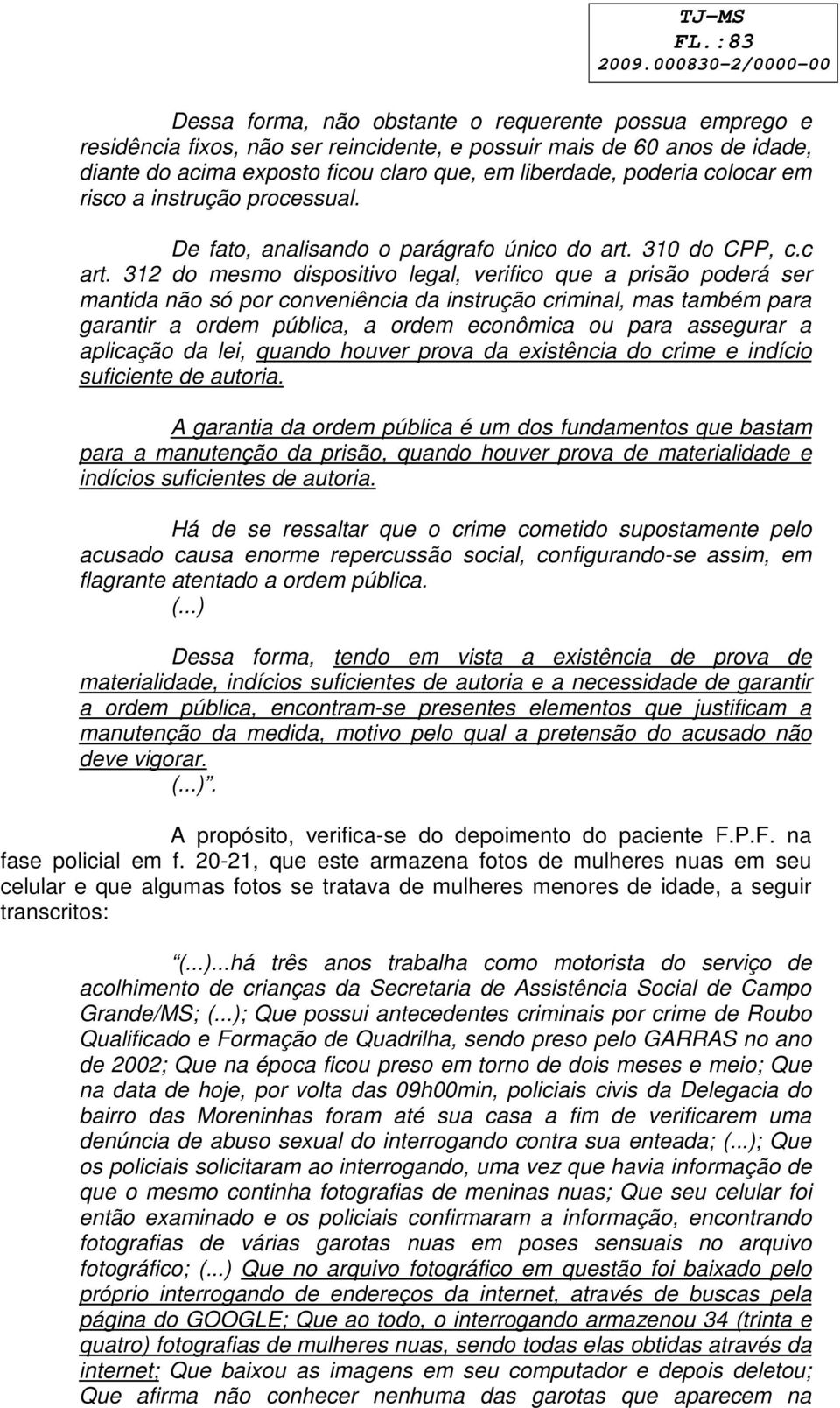 312 do mesmo dispositivo legal, verifico que a prisão poderá ser mantida não só por conveniência da instrução criminal, mas também para garantir a ordem pública, a ordem econômica ou para assegurar a